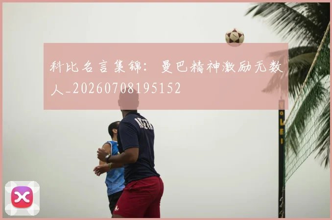 科比名言集锦:曼巴精神激励无数人_20260708195152