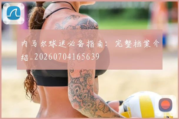内马尔球迷必备指南:完整档案介绍_20260704165639
