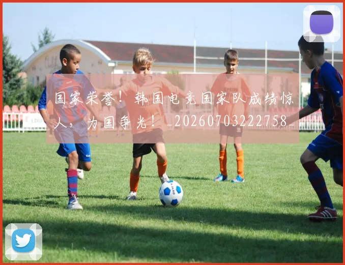 国家荣誉!韩国电竞国家队成绩惊人,为国争光!_20260703222758_20260719161102
