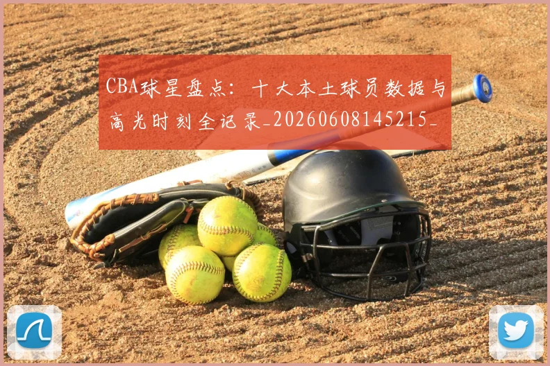 CBA球星盘点:十大本土球员数据与高光时刻全记录_20260608145215_20260701211622_20260712045838